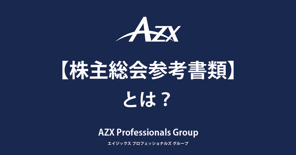 株主総会参考書類 | 用語集 | AZX – スタートアップ企業等に対し、法務・特許・税務会計などのサービスをワンストップで提供